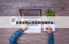 What does Dongguan water-based pc imitation stone brick include