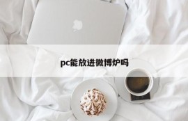Can PC be put into Weibo stove?