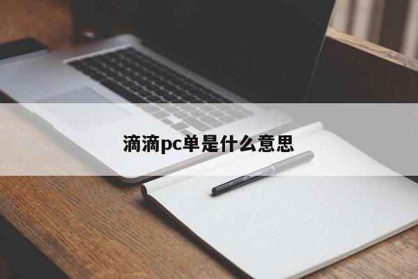 滴滴pc单是什么意思
